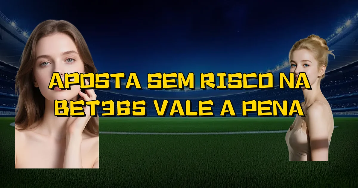 Aposta Sem Risco Na Bet365 Vale A Pena Oficial