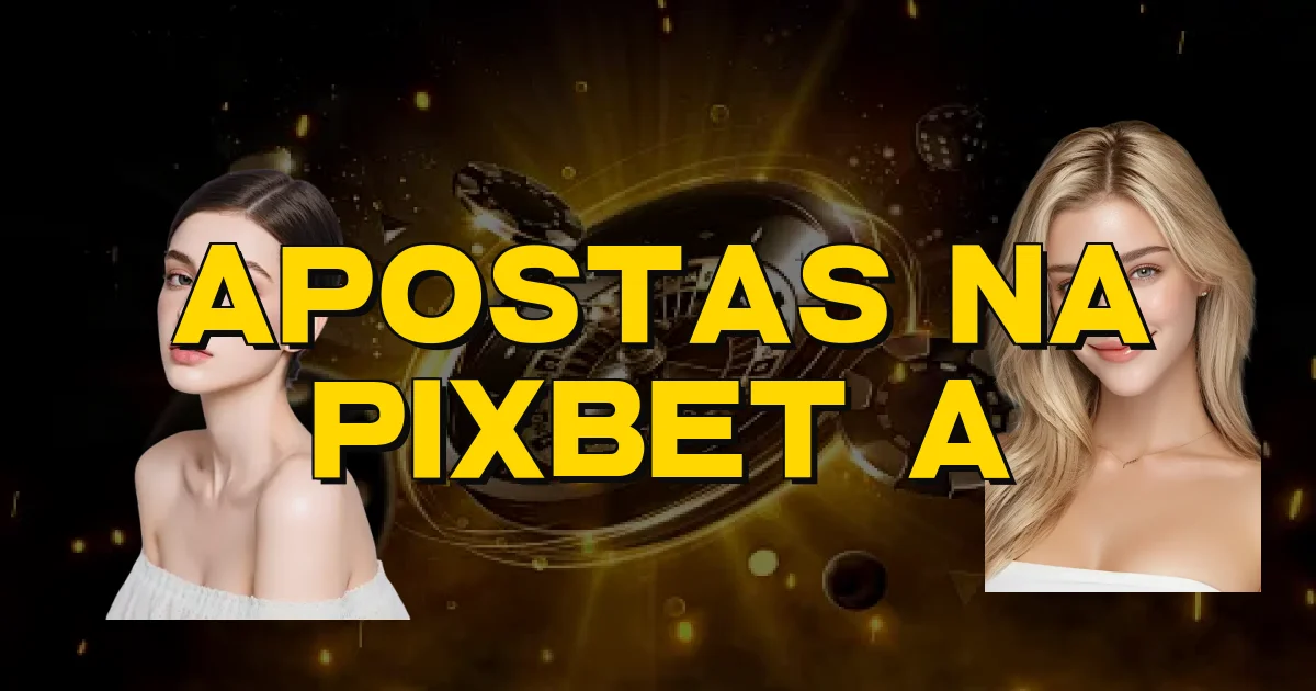 Apostas Na Pixbet A Oficial