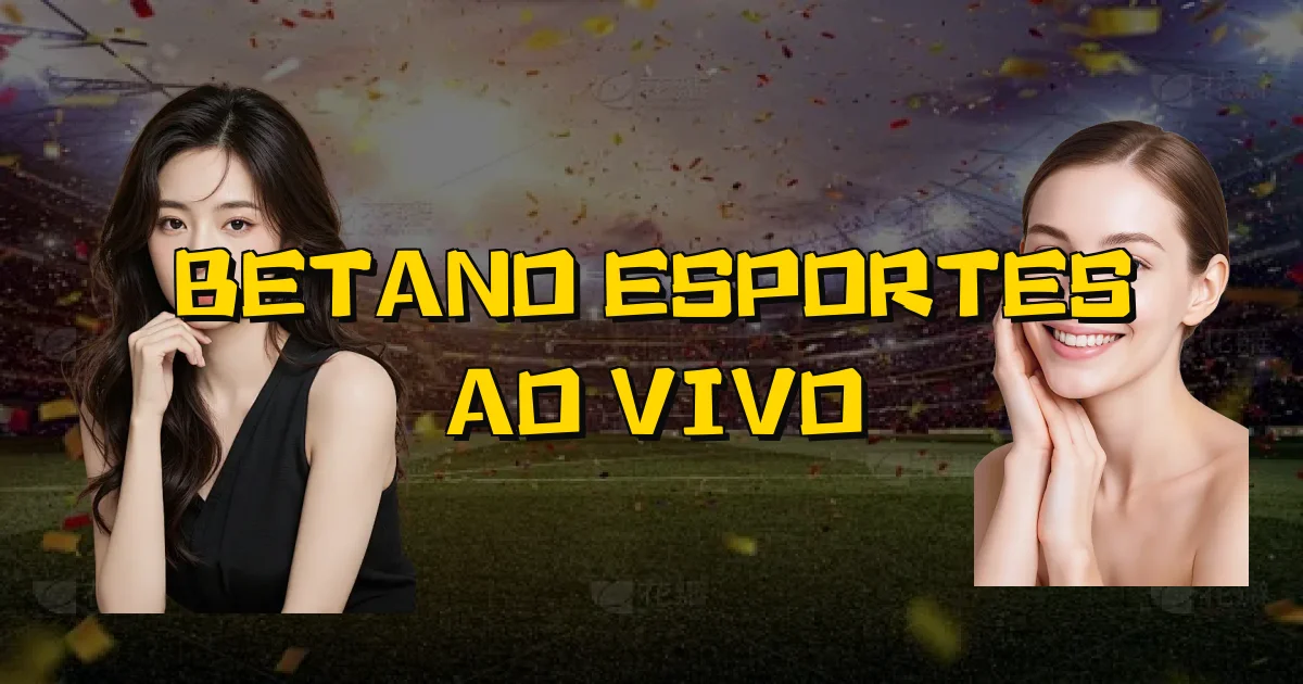 Betano Esportes Ao Vivo Oficial