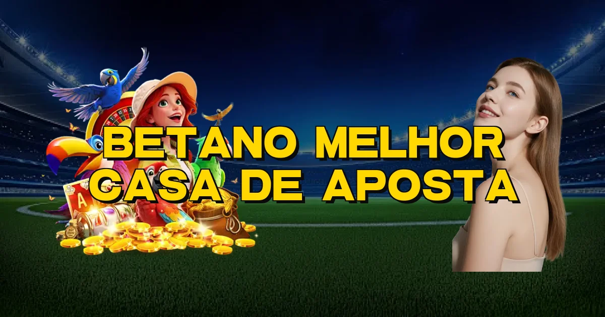 Betano Melhor Casa De Aposta Oficial