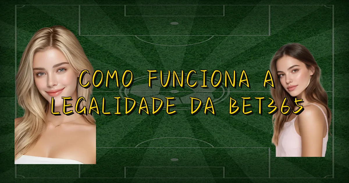 Como Funciona A Legalidade Da Bet365 Oficial