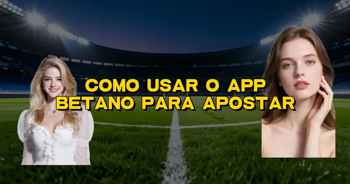 Como Usar O App Betano Para Apostar Oficial