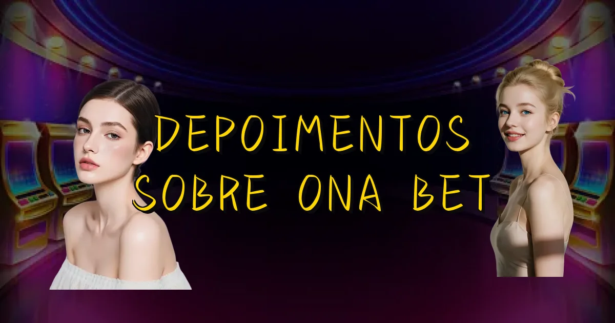 Depoimentos Sobre Ona Bet Oficial