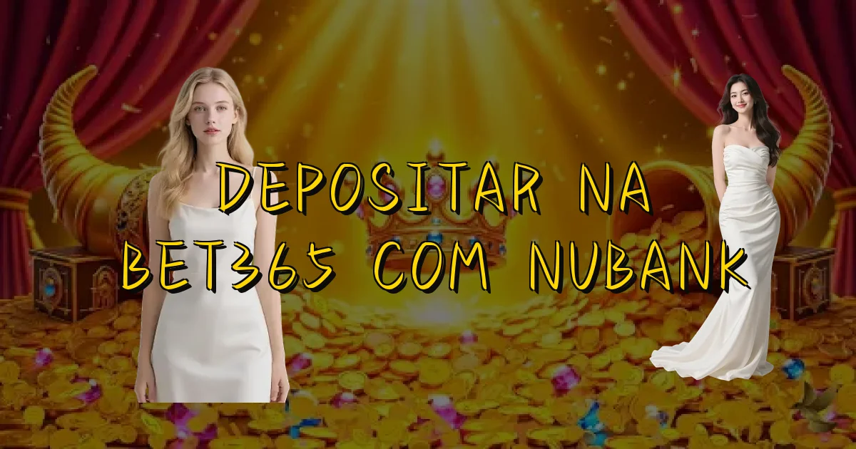 Depositar Na Bet365 Com Nubank Oficial