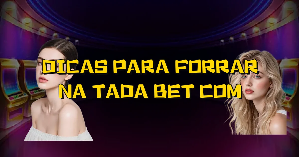 Dicas Para Forrar Na Tada Bet Com Oficial