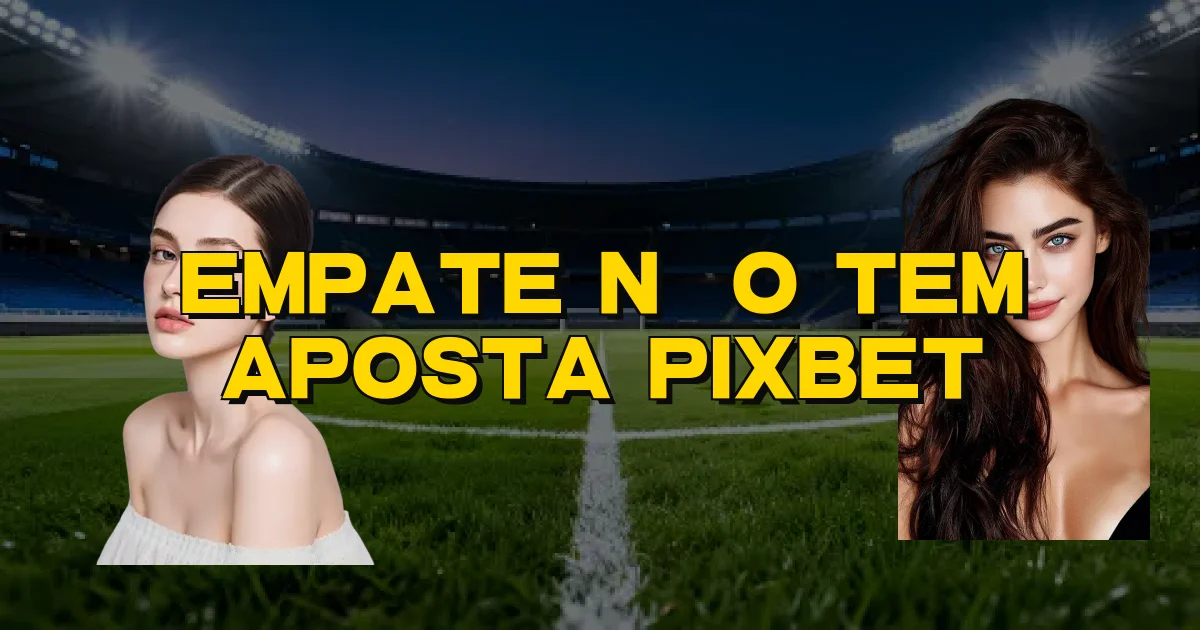 Empate Não Tem Aposta Pixbet Oficial