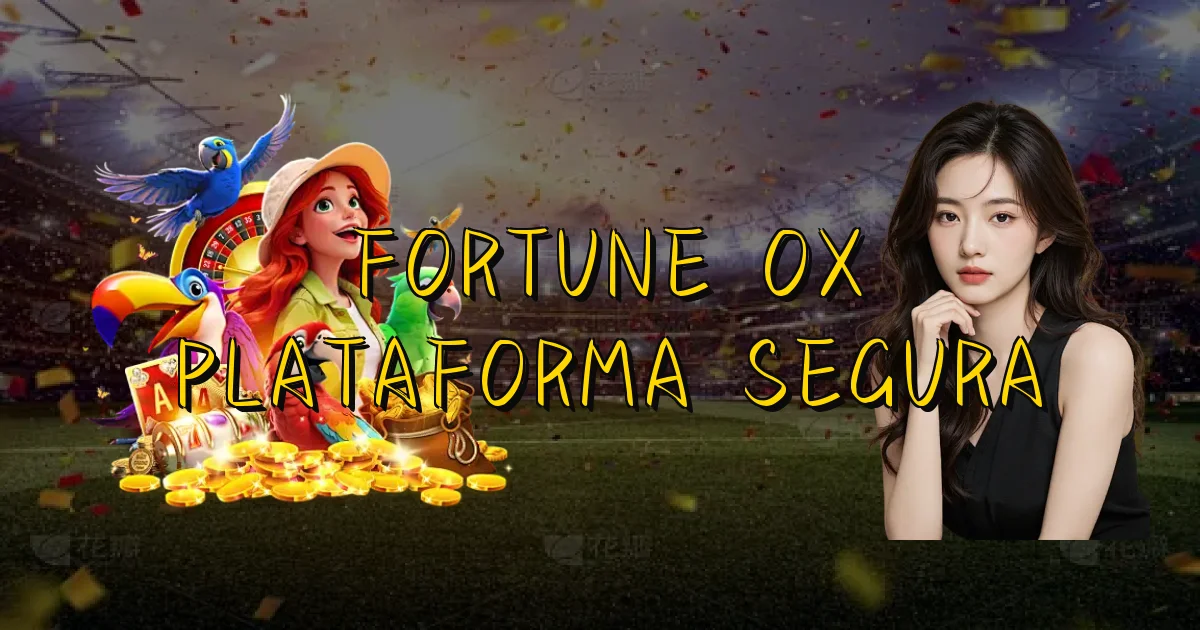 Fortune Ox Plataforma Segura Oficial