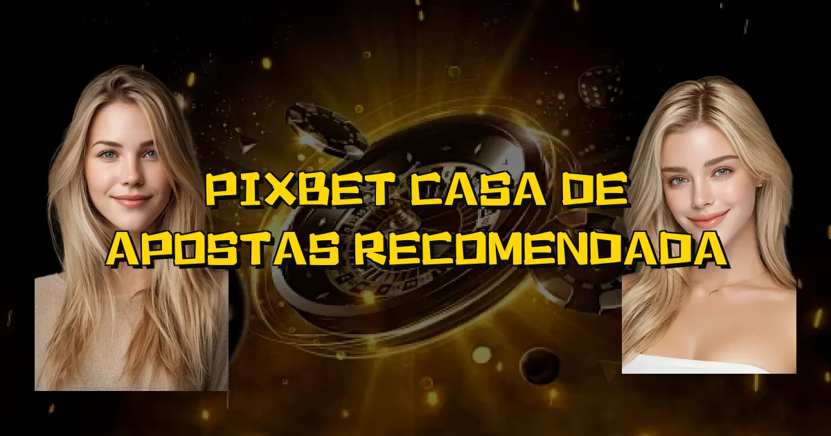 Pixbet Casa De Apostas Recomendada Oficial